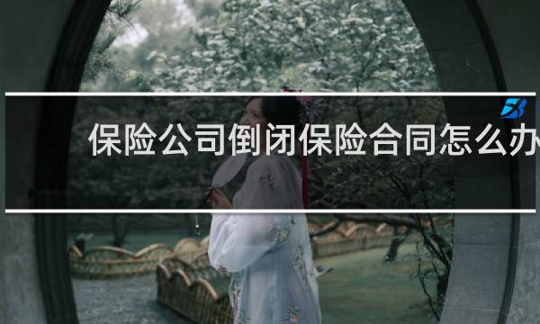 保险公司倒闭保险合同怎么办