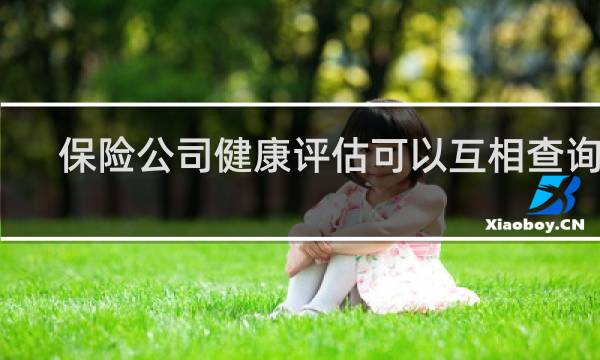 保险公司健康评估可以互相查询吗