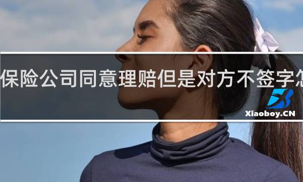 保险公司同意理赔但是对方不签字怎么办