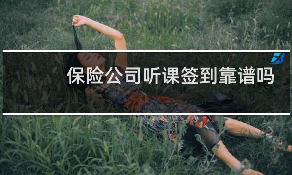 保险公司听课签到靠谱吗