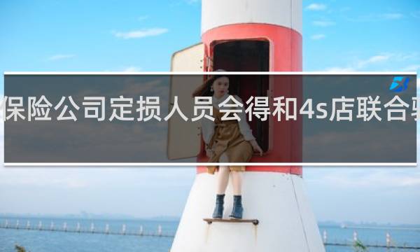 保险公司定损人员会得和4s店联合骗保吗