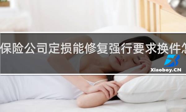 保险公司定损能修复强行要求换件怎么办