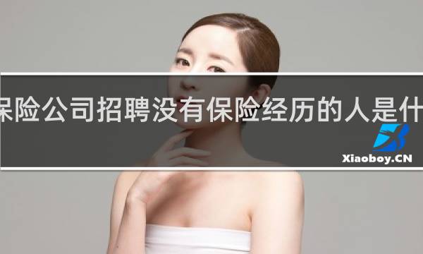 保险公司招聘没有保险经历的人是什么意思