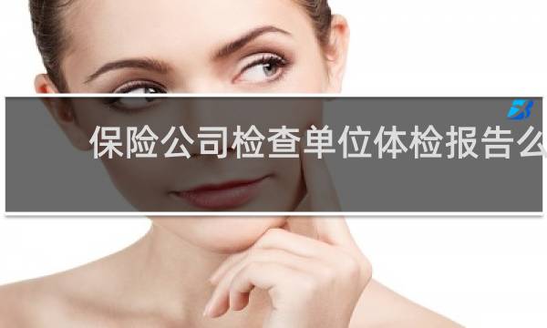 保险公司检查单位体检报告么