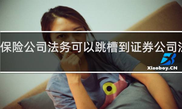 保险公司法务可以跳槽到证券公司法务吗