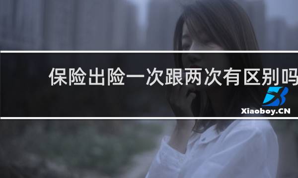 保险出险一次跟两次有区别吗