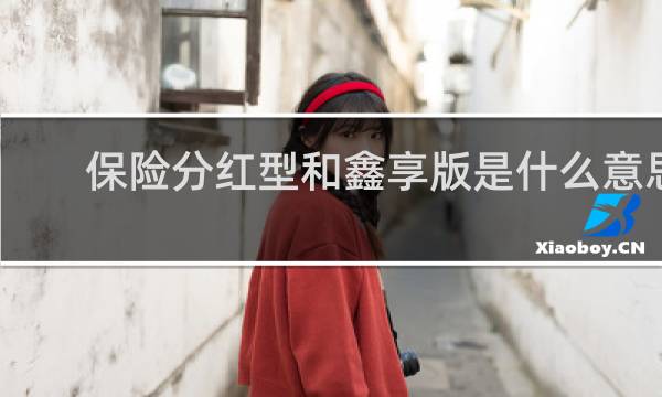 保险分红型和鑫享版是什么意思