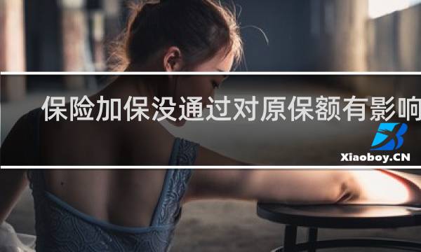 保险加保没通过对原保额有影响吗