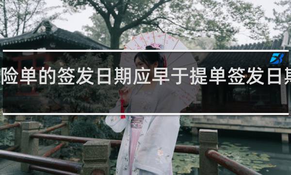 保险单的签发日期应早于提单签发日期为什么