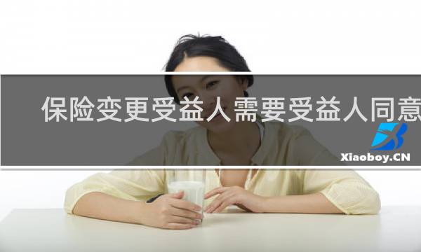 保险变更受益人需要受益人同意吗