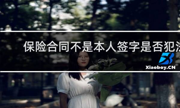 保险合同不是本人签字是否犯法