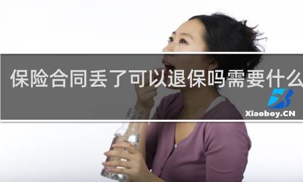 保险合同丢了可以退保吗需要什么资料