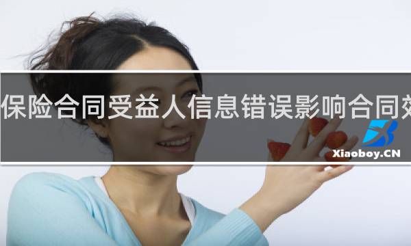 保险合同受益人信息错误影响合同效力吗