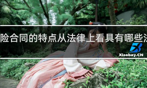 保险合同的特点从法律上看具有哪些法律特征