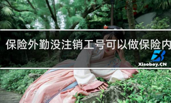 保险外勤没注销工号可以做保险内勤吗