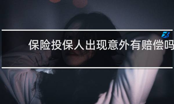 保险投保人出现意外有赔偿吗