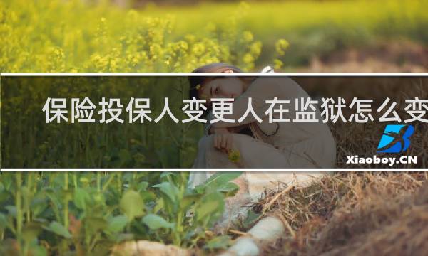 保险投保人变更人在监狱怎么变更