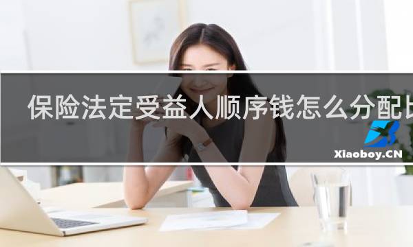 保险法定受益人顺序钱怎么分配比例