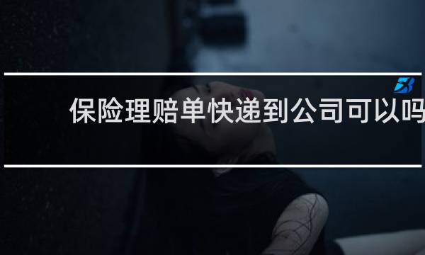 保险理赔单快递到公司可以吗