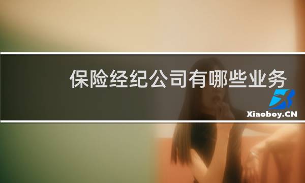 保险经纪公司有哪些业务