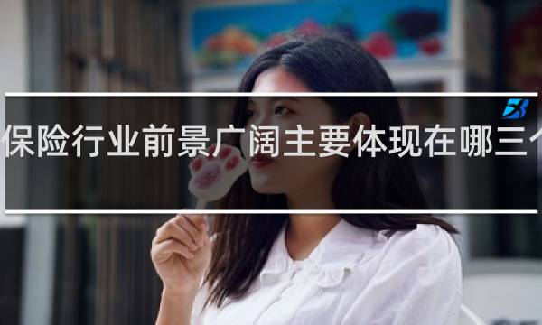 保险行业前景广阔主要体现在哪三个方面