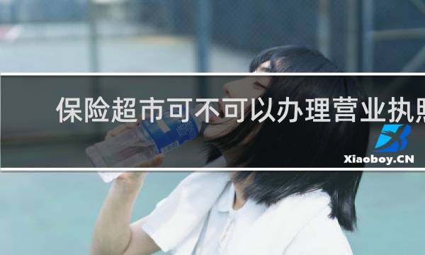 保险超市可不可以办理营业执照