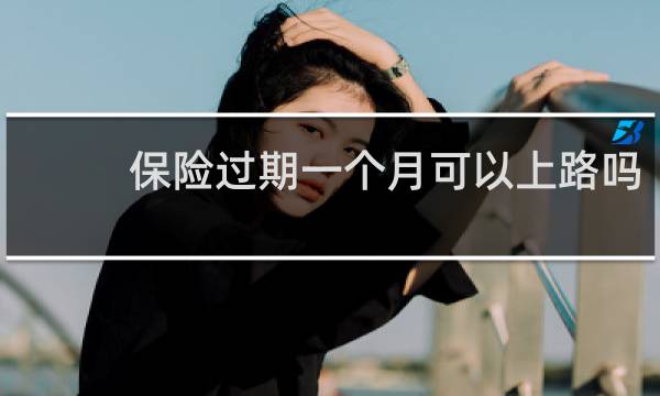 保险过期一个月可以上路吗