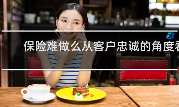 保险难做么从客户忠诚的角度看