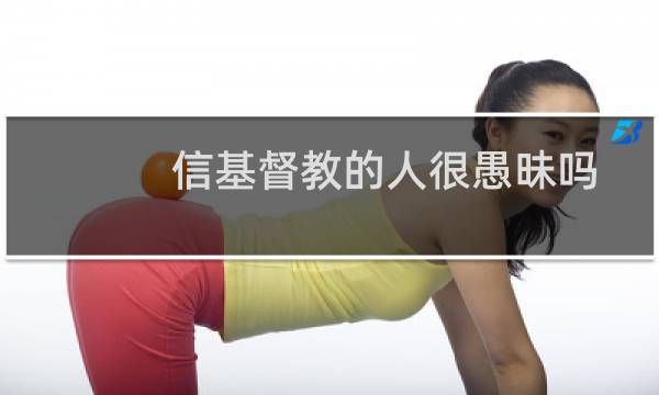 信基督教的人很愚昧吗