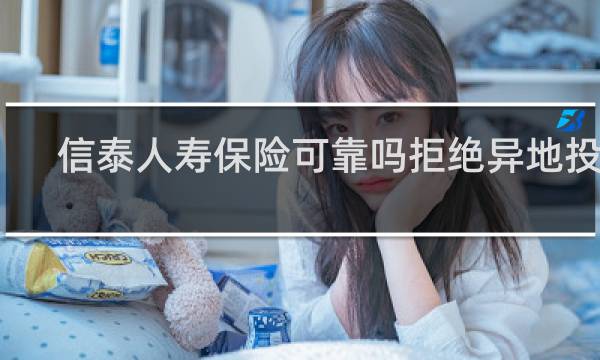 信泰人寿保险可靠吗拒绝异地投保