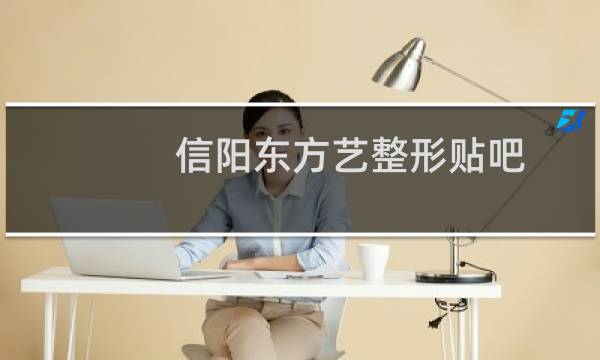 信阳东方艺整形贴吧