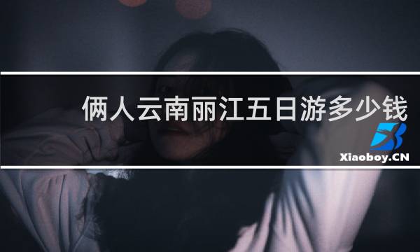 倆人云南麗江五日游多少錢