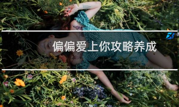 偏偏爱上你攻略养成
