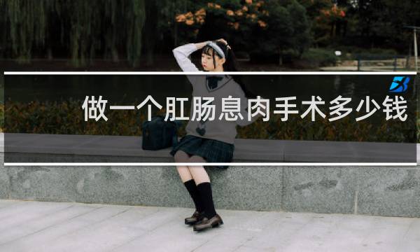 做一个肛肠息肉手术多少钱