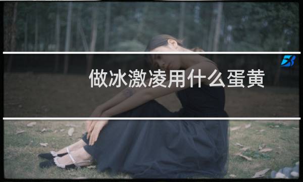 做冰激凌用什么蛋黄