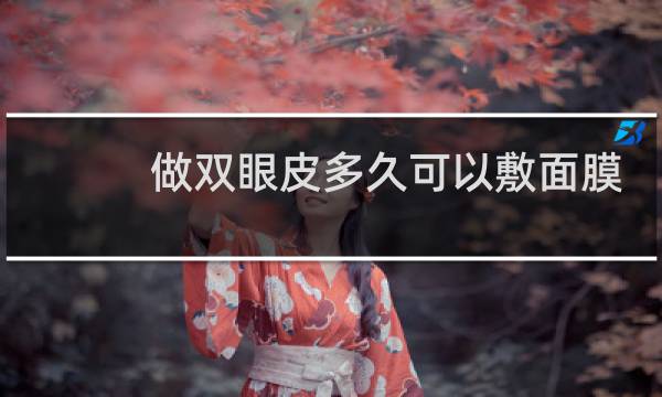 做双眼皮多久可以敷面膜