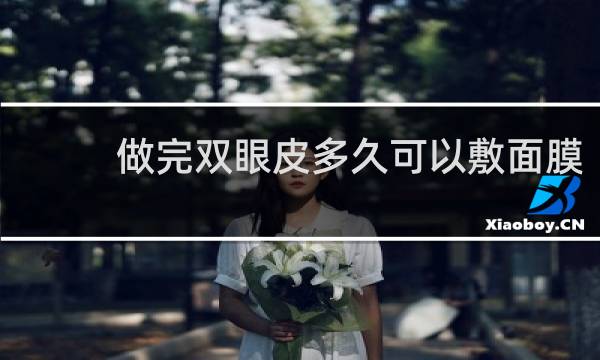 做完双眼皮多久可以敷面膜
