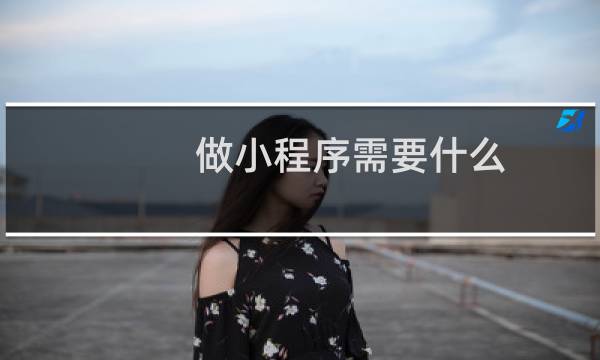 做小程序需要什么