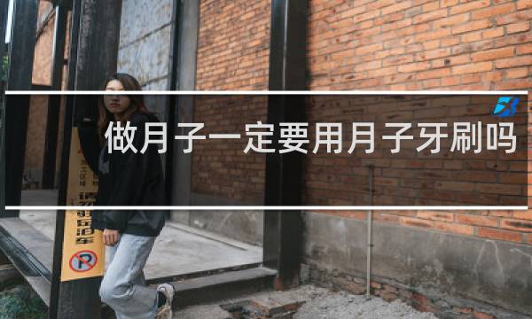 做月子一定要用月子牙刷吗