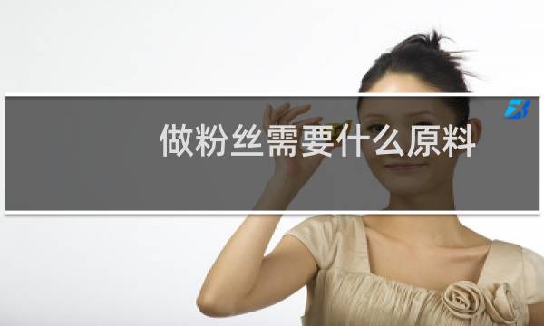 做粉丝需要什么原料