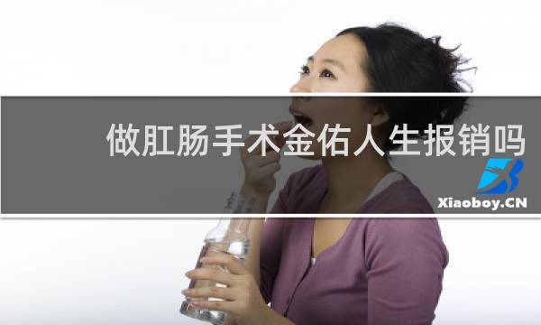 做肛肠手术金佑人生报销吗