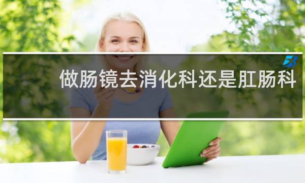 做肠镜去消化科还是肛肠科