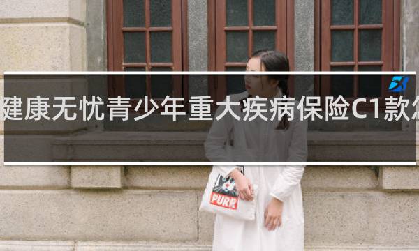 健康无忧青少年重大疾病保险C1款怎么样