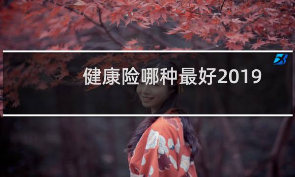 健康险哪种最好2019