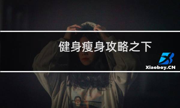 健身瘦身攻略之下