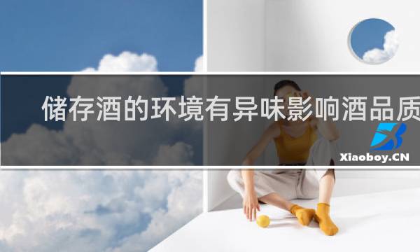 储存酒的环境有异味影响酒品质吗