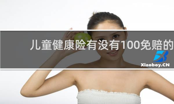 儿童健康险有没有100免赔的