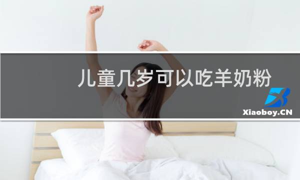 儿童几岁可以吃羊奶粉