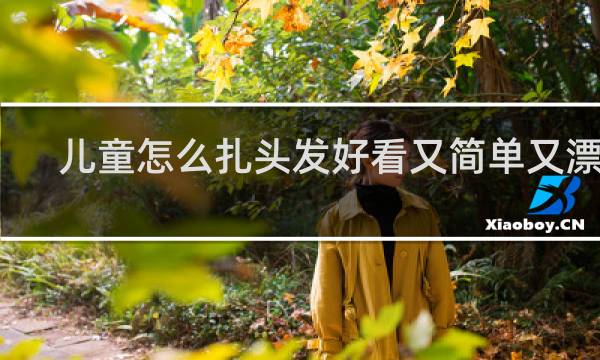儿童怎么扎头发好看又简单又漂亮