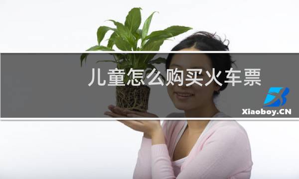 儿童怎么购买火车票